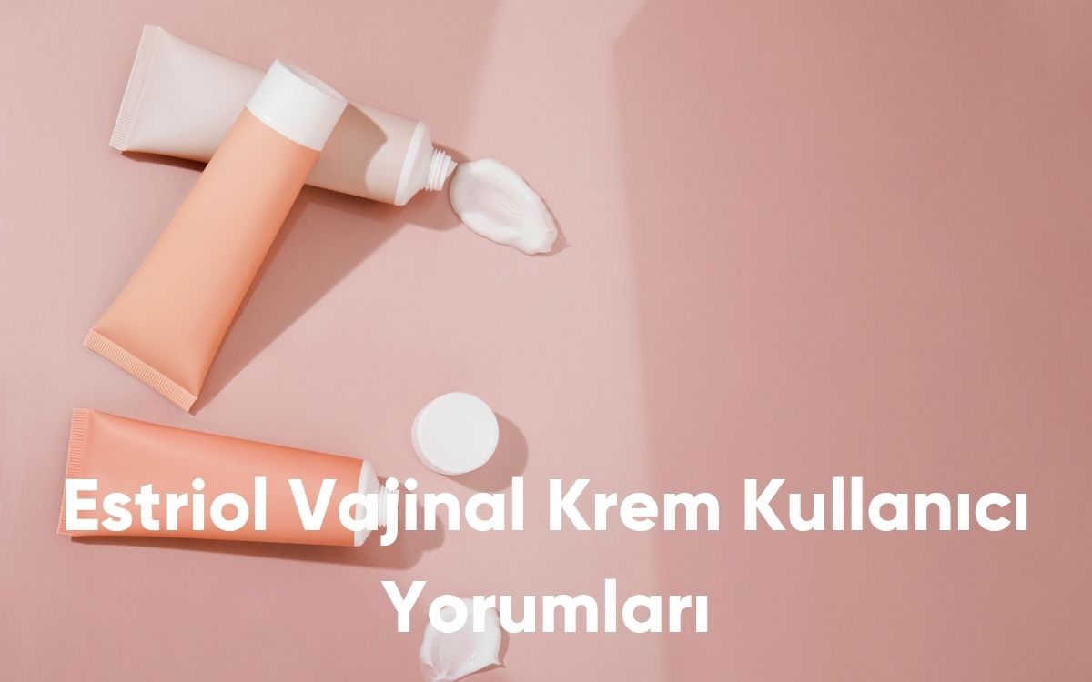 Estriol Vajinal Krem Kullanıcı Yorumları